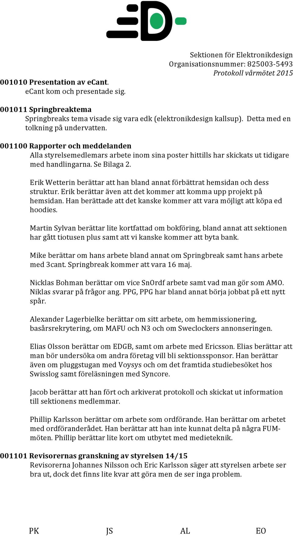 Erik Wetterin berättar att han bland annat förbättrat hemsidan och dess struktur. Erik berättar även att det kommer att komma upp projekt på hemsidan.