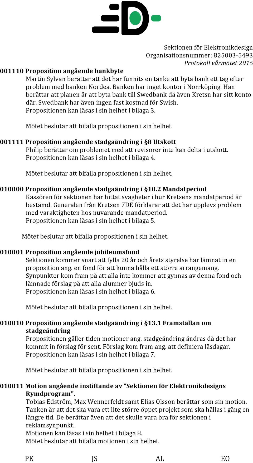 001111 Proposition angående stadgaändring i 8 Utskott Philip berättar om problemet med att revisorer inte kan delta i utskott. Propositionen kan läsas i sin helhet i bilaga 4.