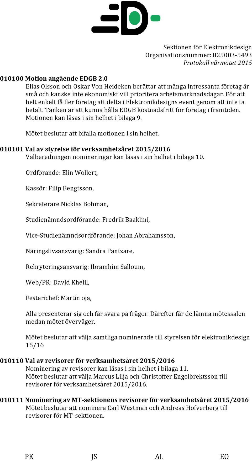 Motionen kan läsas i sin helhet i bilaga 9. Mötet beslutar att bifalla motionen i sin helhet.