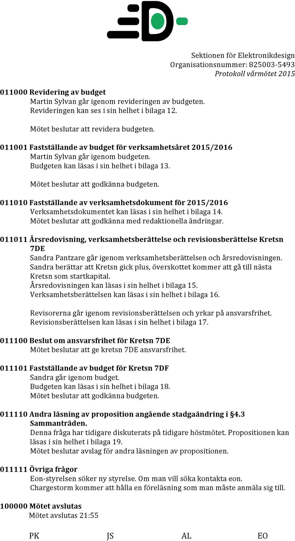 011010 Fastställande av verksamhetsdokument för 2015/2016 Verksamhetsdokumentet kan läsas i sin helhet i bilaga 14. Mötet beslutar att godkänna med redaktionella ändringar.