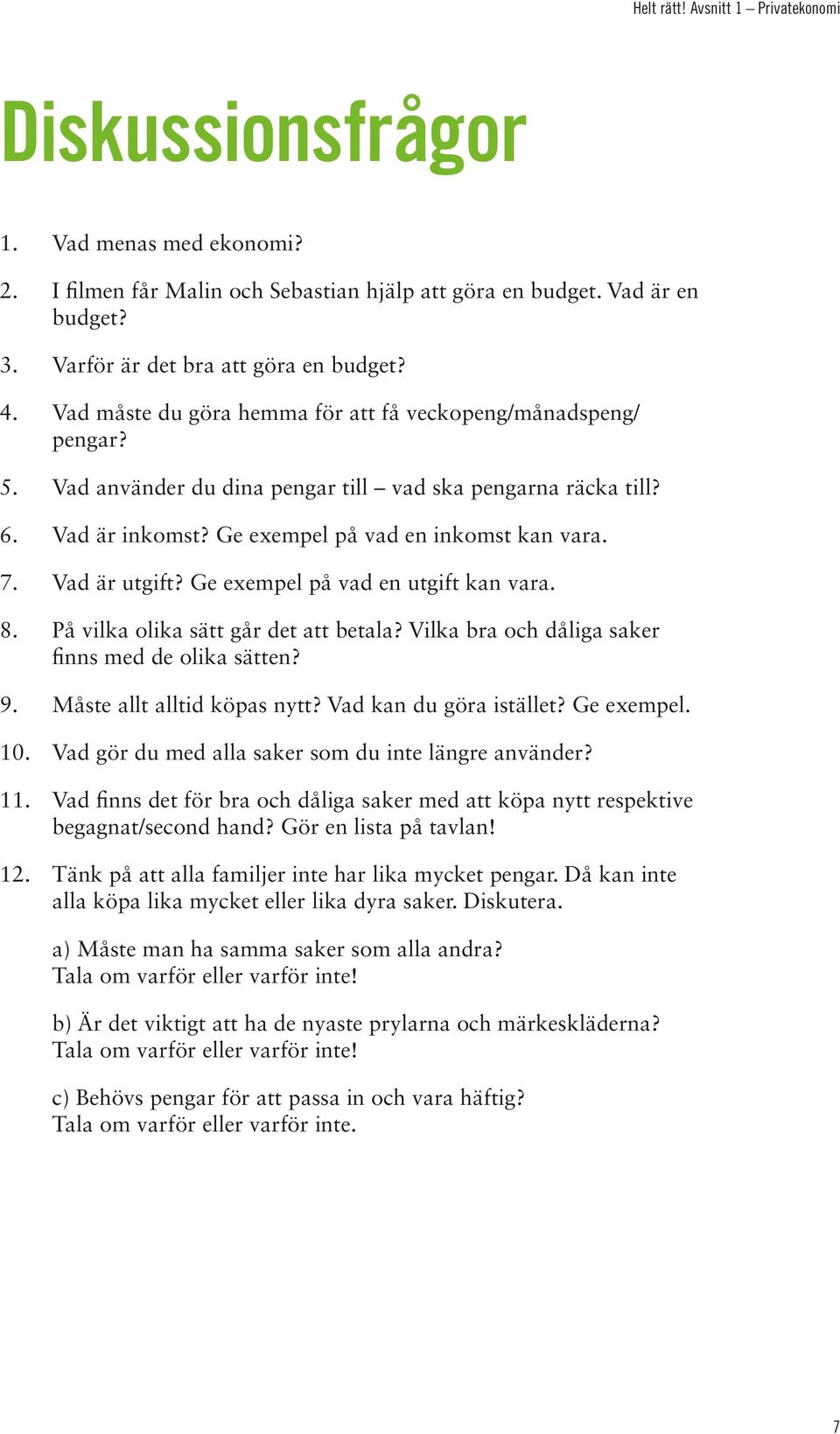 Vad är utgift? Ge exempel på vad en utgift kan vara. 8. På vilka olika sätt går det att betala? Vilka bra och dåliga saker finns med de olika sätten? 9. Måste allt alltid köpas nytt?