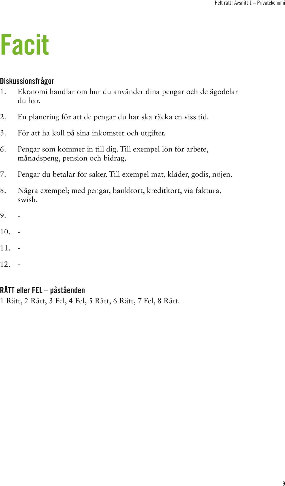 Till exempel lön för arbete, månadspeng, pension och bidrag. 7. Pengar du betalar för saker. Till exempel mat, kläder, godis, nöjen. 8.