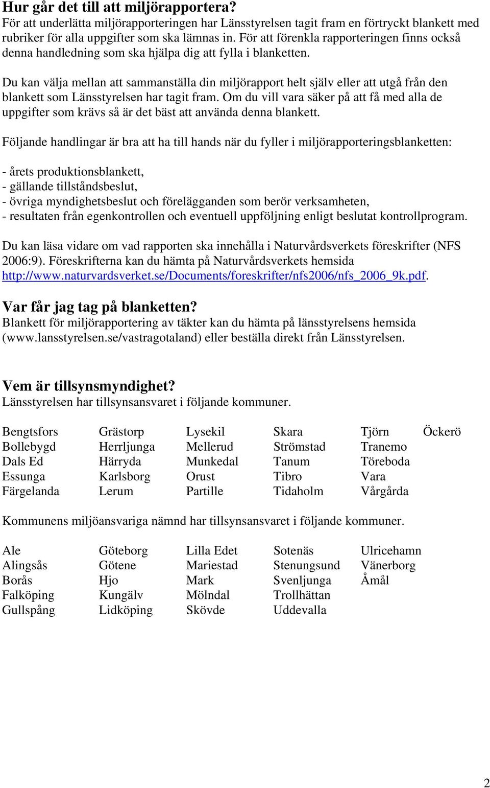 Du kan välja mellan att sammanställa din miljörapport helt själv eller att utgå från den blankett som Länsstyrelsen har tagit fram.