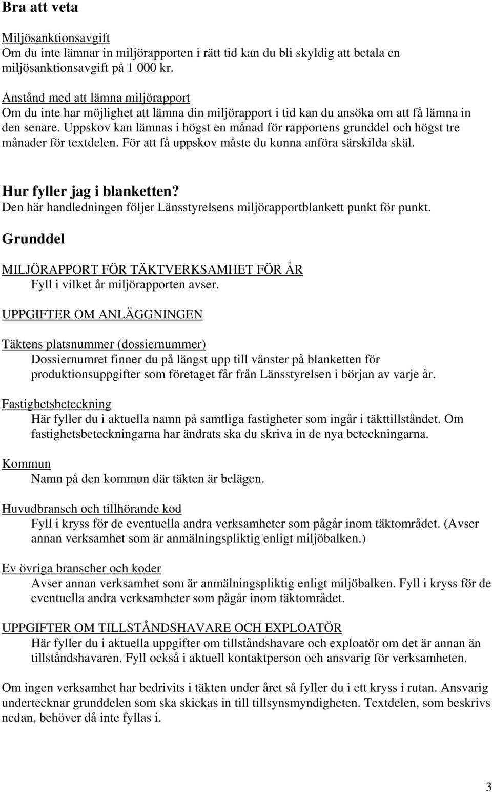 Uppskov kan lämnas i högst en månad för rapportens grunddel och högst tre månader för textdelen. För att få uppskov måste du kunna anföra särskilda skäl. Hur fyller jag i blanketten?