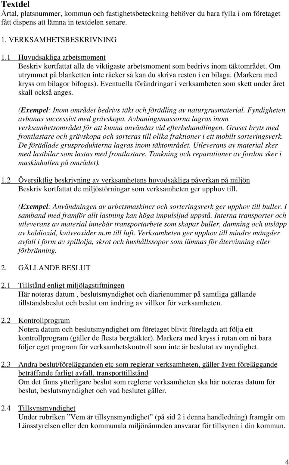 (Markera med kryss om bilagor bifogas). Eventuella förändringar i verksamheten som skett under året skall också anges. (Exempel: Inom området bedrivs täkt och förädling av naturgrusmaterial.