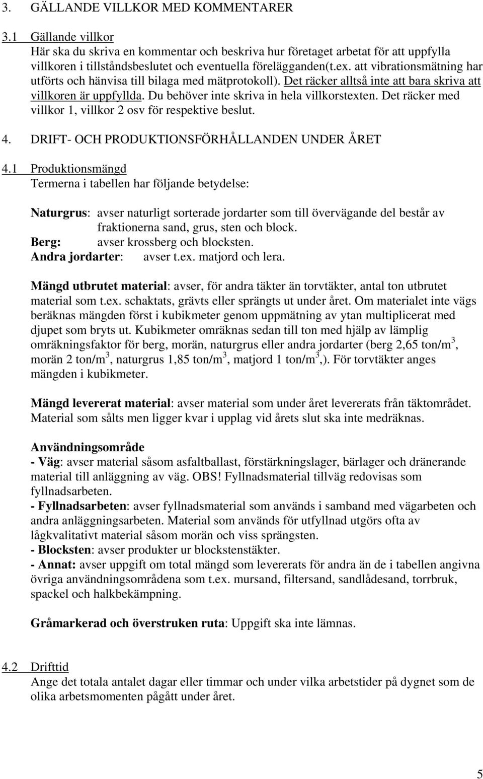 att vibrationsmätning har utförts och hänvisa till bilaga med mätprotokoll). Det räcker alltså inte att bara skriva att villkoren är uppfyllda. Du behöver inte skriva in hela villkorstexten.