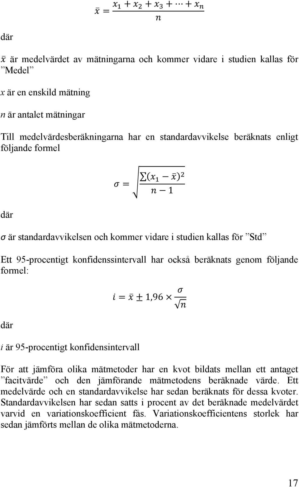 konfidensintervall För att jämföra olika mätmetoder har en kvot bildats mellan ett antaget facitvärde och den jämförande mätmetodens beräknade värde.