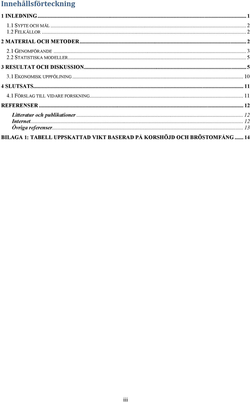 .. 11 4.1 FÖRSLAG TILL VIDARE FORSKNING... 11 REFERENSER... 12 Litteratur och publikationer... 12 Internet.
