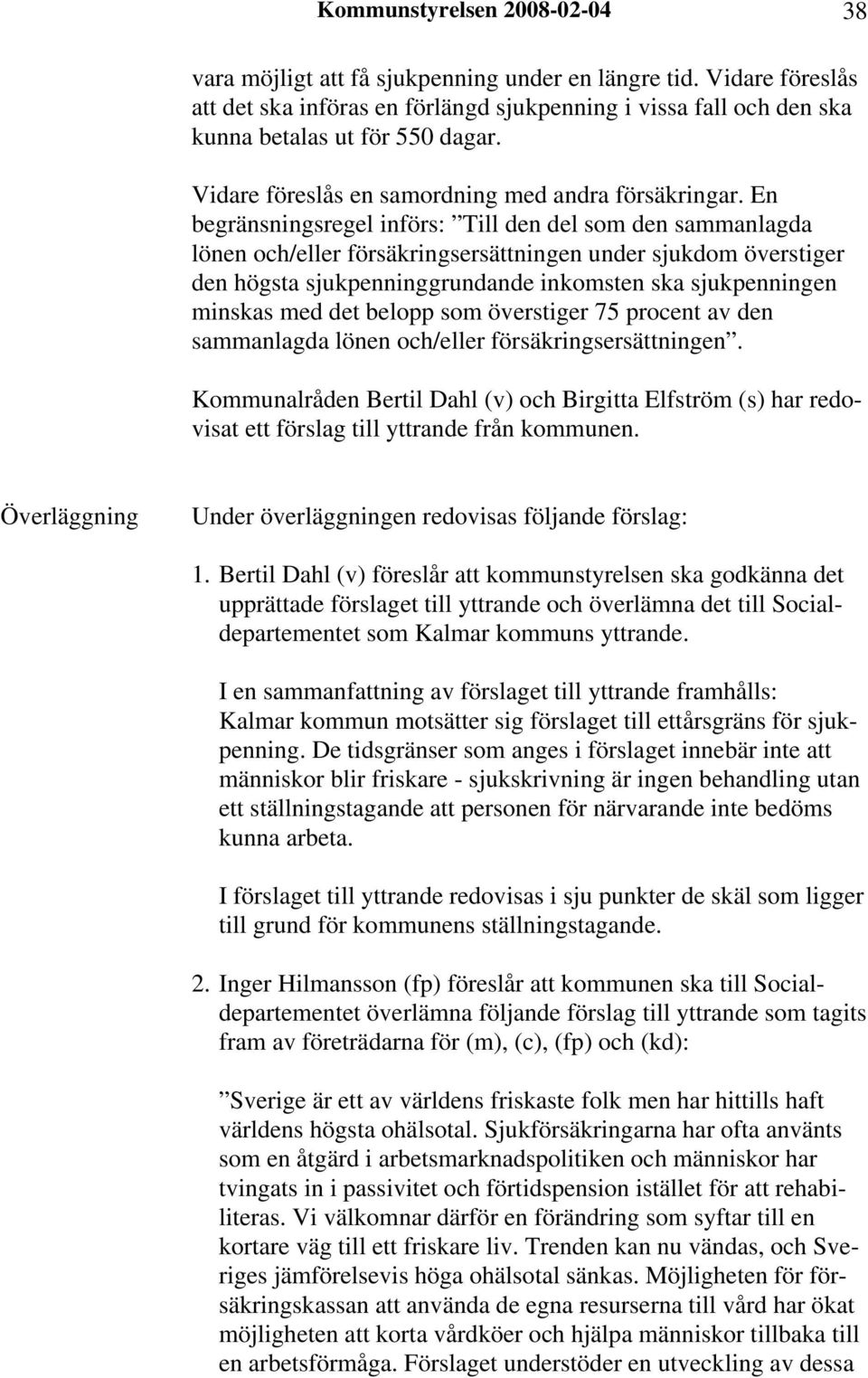 En begränsningsregel införs: Till den del som den sammanlagda lönen och/eller försäkringsersättningen under sjukdom överstiger den högsta sjukpenninggrundande inkomsten ska sjukpenningen minskas med