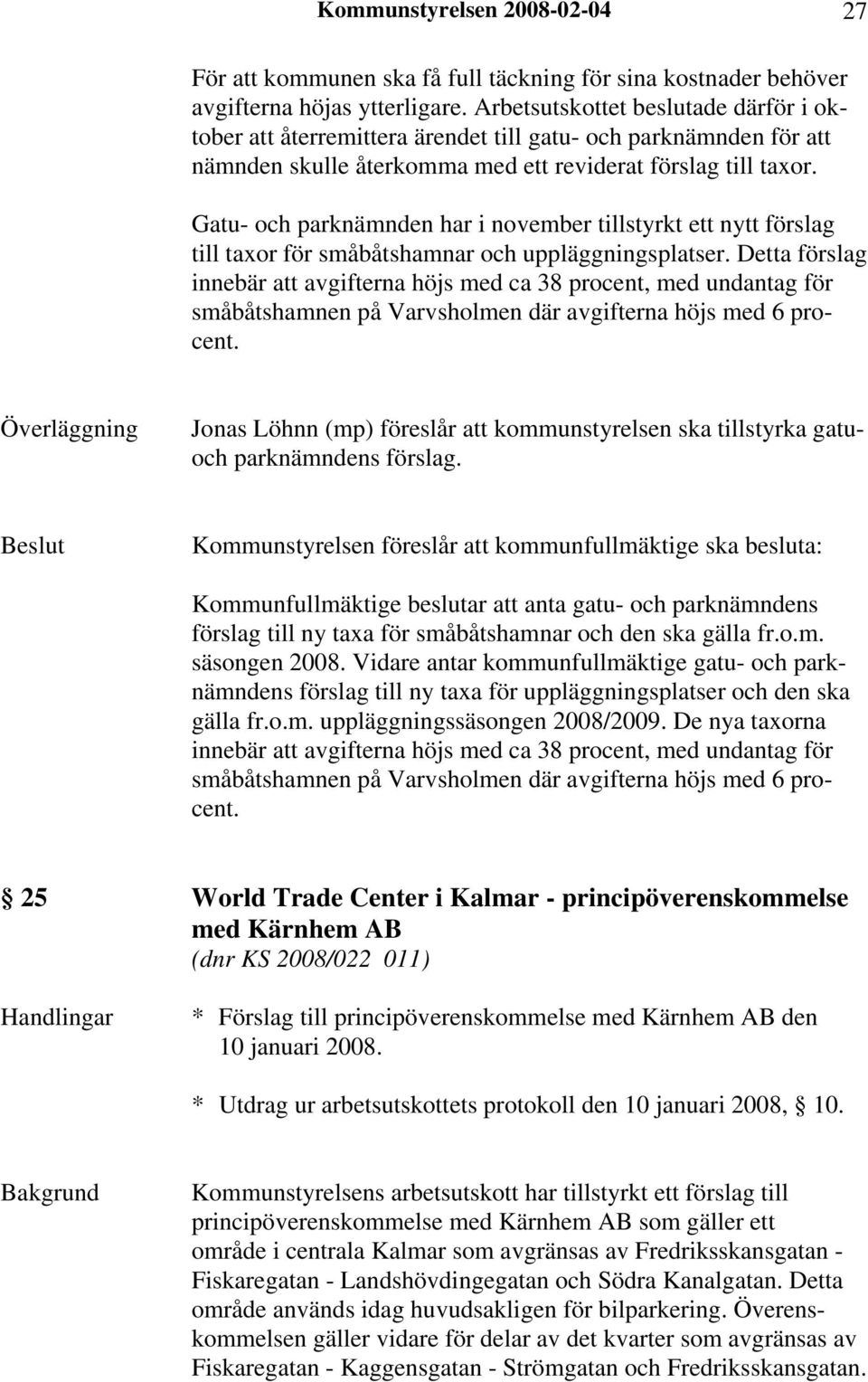 Gatu- och parknämnden har i november tillstyrkt ett nytt förslag till taxor för småbåtshamnar och uppläggningsplatser.