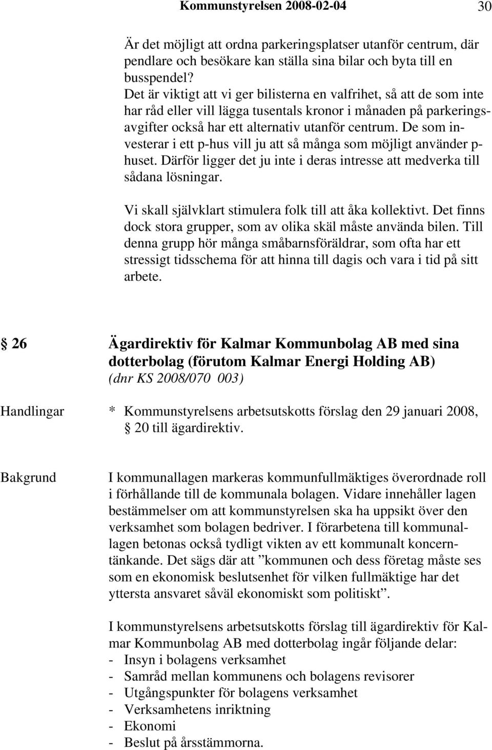 De som investerar i ett p-hus vill ju att så många som möjligt använder p- huset. Därför ligger det ju inte i deras intresse att medverka till sådana lösningar.