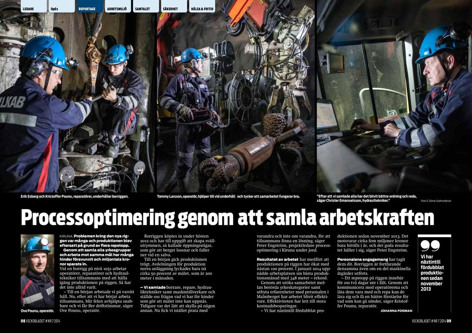 Rúnar Gudmundsson Processoptimering genom att samla arbetskraften Ove Pounu, operatör. KIRUNA. Problemen kring den nya riggen var många och produktionen blev eftersatt på grund av flera repstopp.