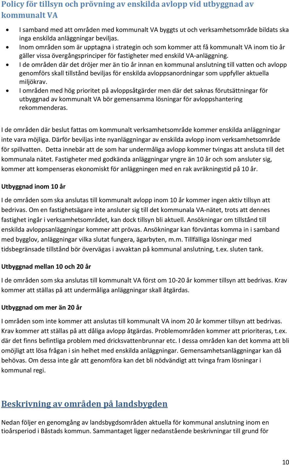 I de områden där det dröjer mer än tio år innan en kommunal anslutning till vatten och avlopp genomförs skall tillstånd beviljas för enskilda avloppsanordningar som uppfyller aktuella miljökrav.