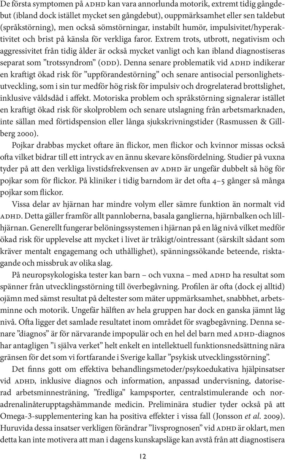 Extrem trots, utbrott, negativism och aggressivitet från tidig ålder är också mycket vanligt och kan ibland diagnostiseras separat som trotssyndrom (odd).