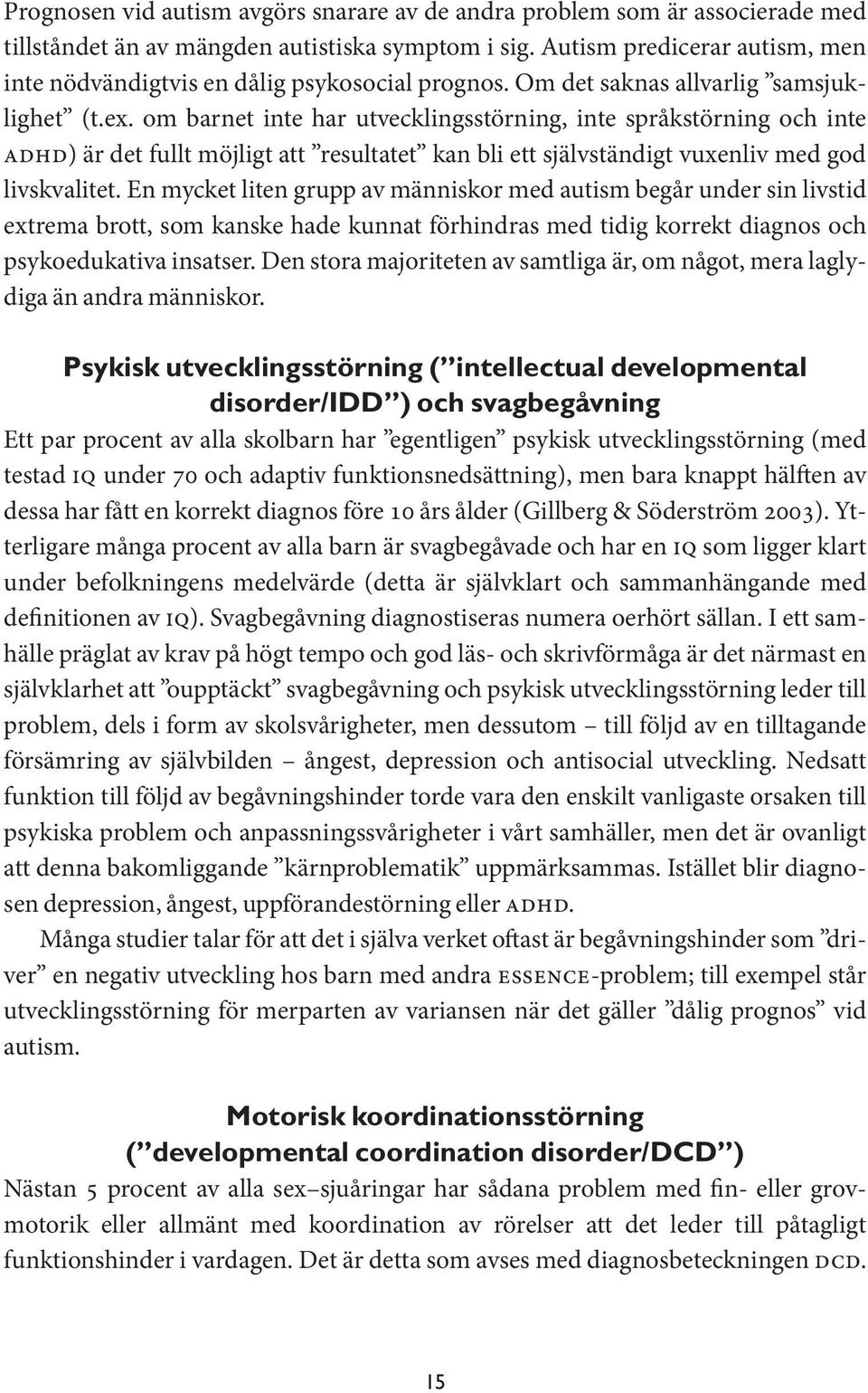 om barnet inte har utvecklingsstörning, inte språkstörning och inte adhd) är det fullt möjligt att resultatet kan bli ett självständigt vuxenliv med god livskvalitet.