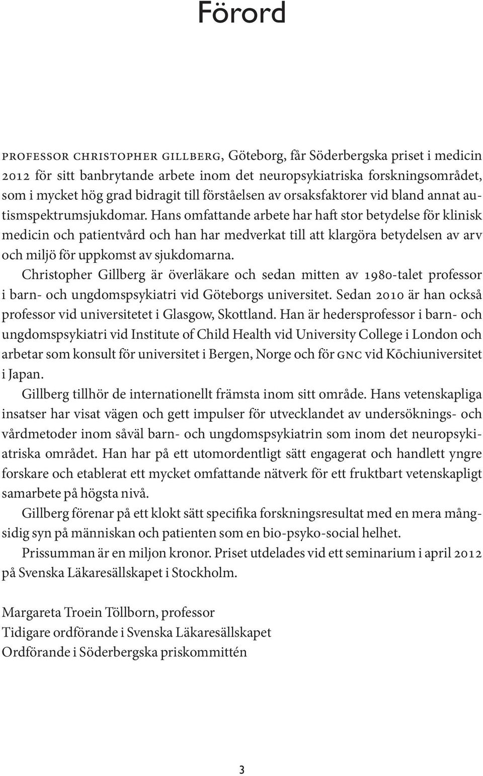 Hans omfattande arbete har haft stor betydelse för klinisk medicin och patientvård och han har medverkat till att klargöra betydelsen av arv och miljö för uppkomst av sjukdomarna.