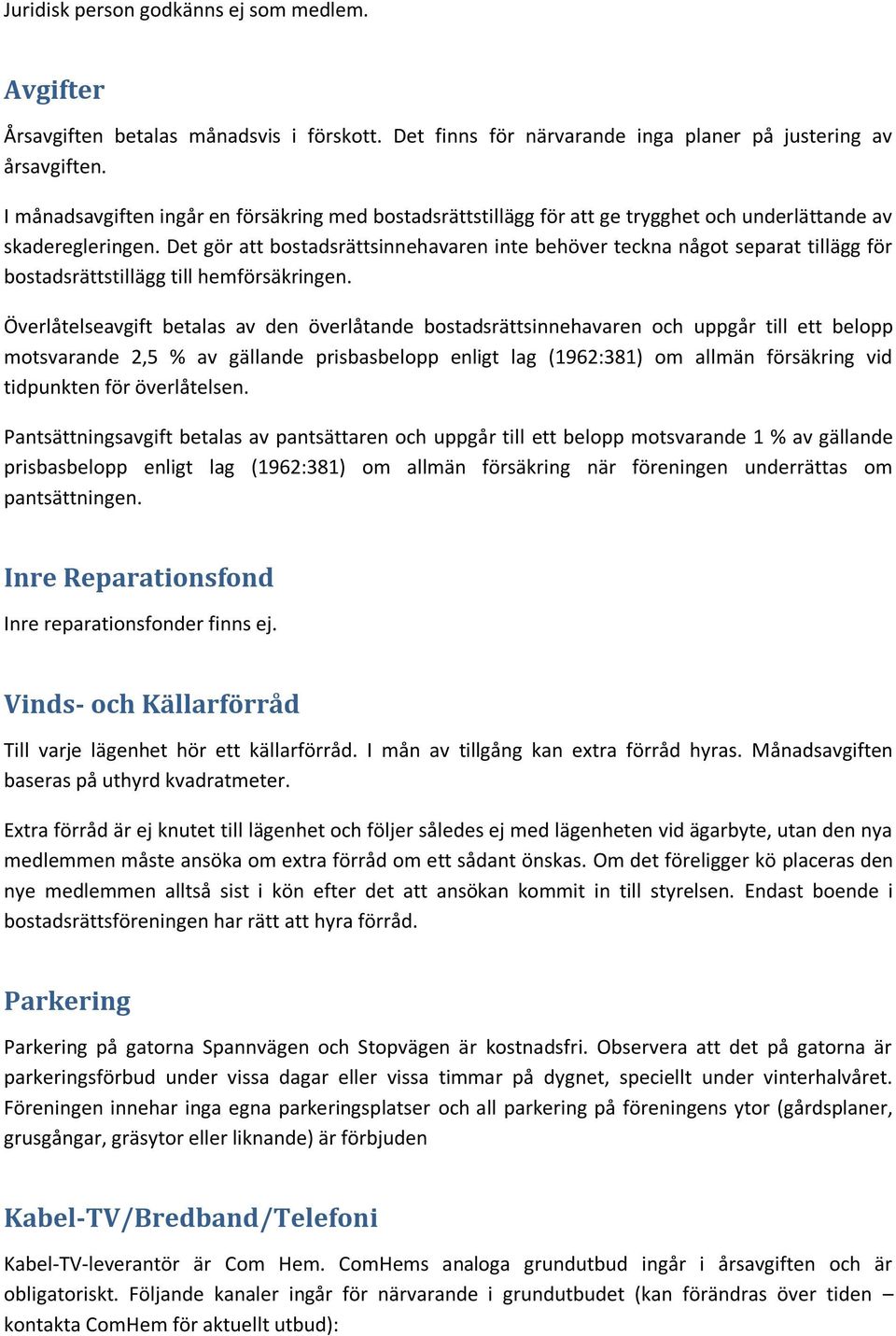 Det gör att bostadsrättsinnehavaren inte behöver teckna något separat tillägg för bostadsrättstillägg till hemförsäkringen.