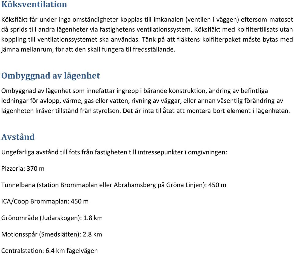 Ombyggnad av lägenhet Ombyggnad av lägenhet som innefattar ingrepp i bärande konstruktion, ändring av befintliga ledningar för avlopp, värme, gas eller vatten, rivning av väggar, eller annan