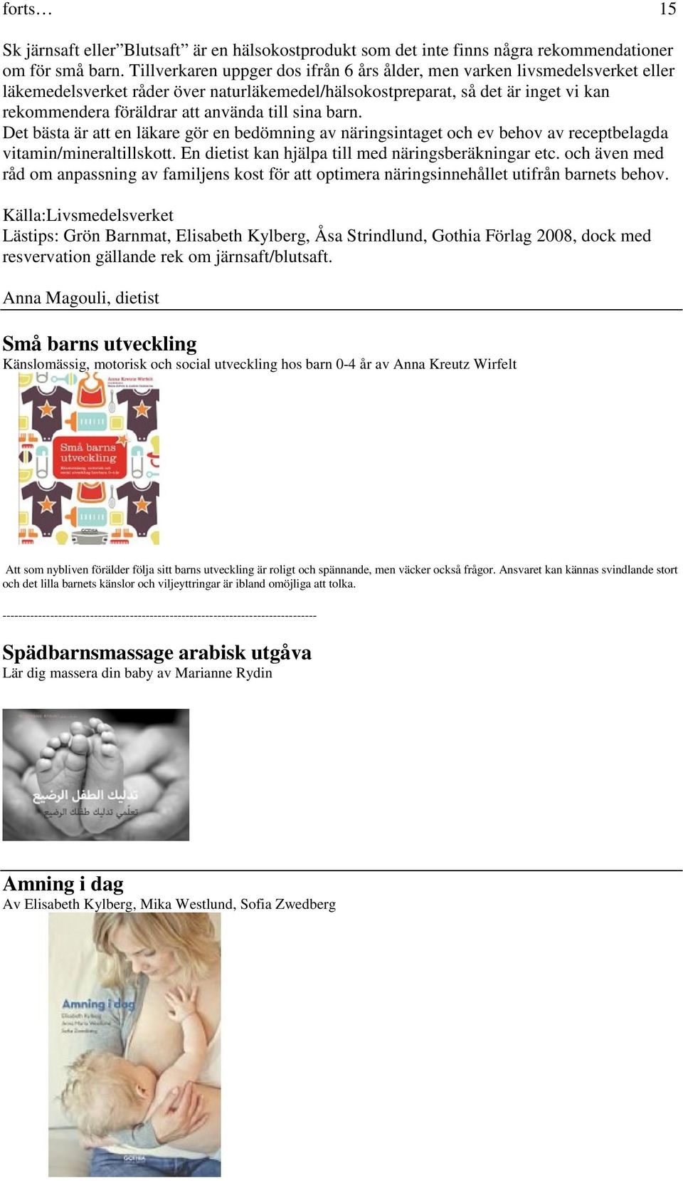 till sina barn. Det bästa är att en läkare gör en bedömning av näringsintaget och ev behov av receptbelagda vitamin/mineraltillskott. En dietist kan hjälpa till med näringsberäkningar etc.