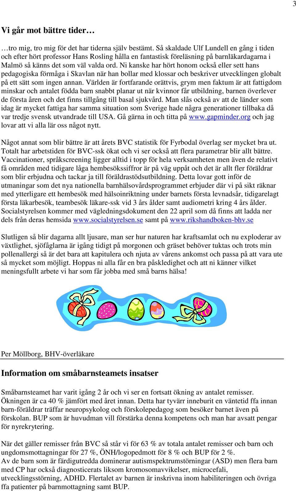 Ni kanske har hört honom också eller sett hans pedagogiska förmåga i Skavlan när han bollar med klossar och beskriver utvecklingen globalt på ett sätt som ingen annan.