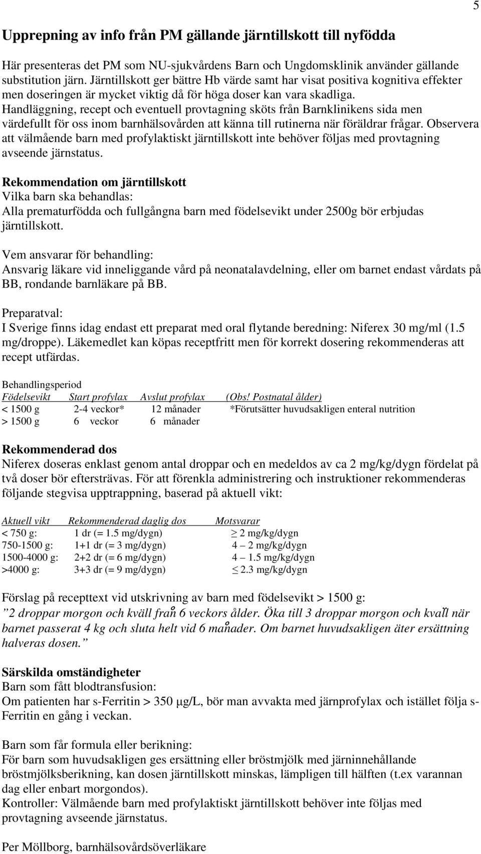Handläggning, recept och eventuell provtagning sköts från Barnklinikens sida men värdefullt för oss inom barnhälsovården att känna till rutinerna när föräldrar frågar.