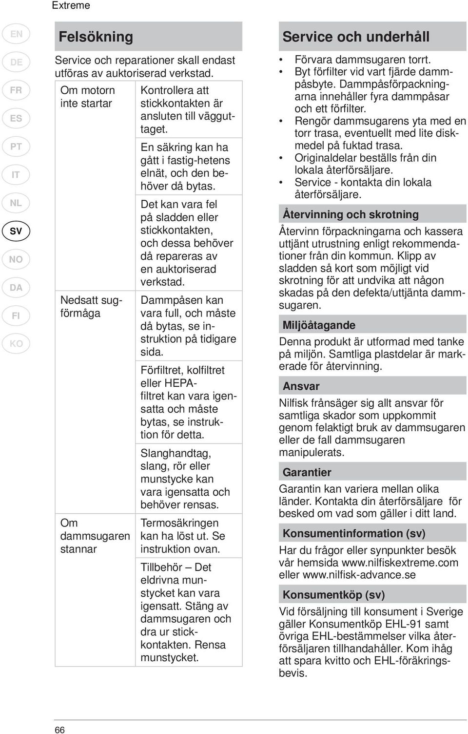 Det kan vara fel på sladden eller stickkontakten, och dessa behöver då repareras av en auktoriserad verkstad. Dammpåsen kan vara full, och måste då bytas, se instruktion på tidigare sida.