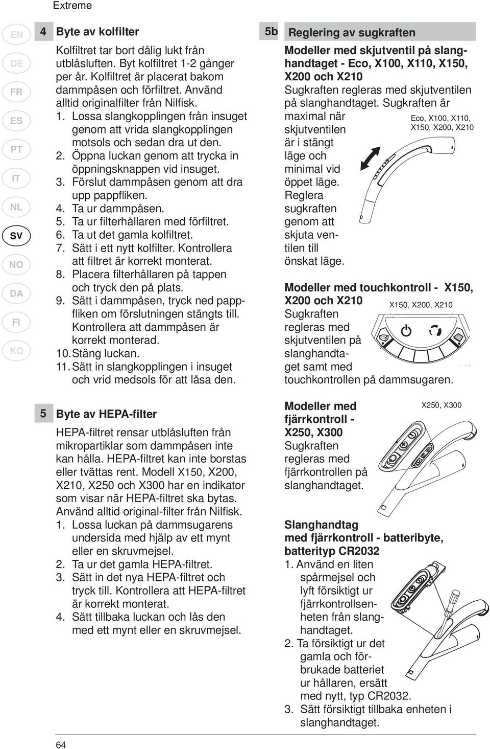 5b Reglering av sugkraften Modeller med skjutventil på slanghandtaget - Eco, X100, X110, X150, X200 och X210 Sugkraften regleras med skjutventilen på slanghandtaget. Sugkraften är 1.