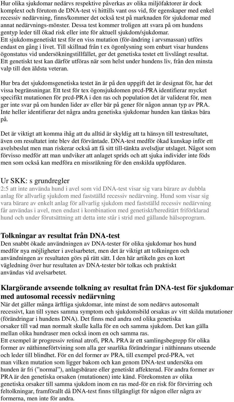 Ett sjukdomsgenetiskt test för en viss mutation (för-ändring i arvsmassan) utförs endast en gång i livet.