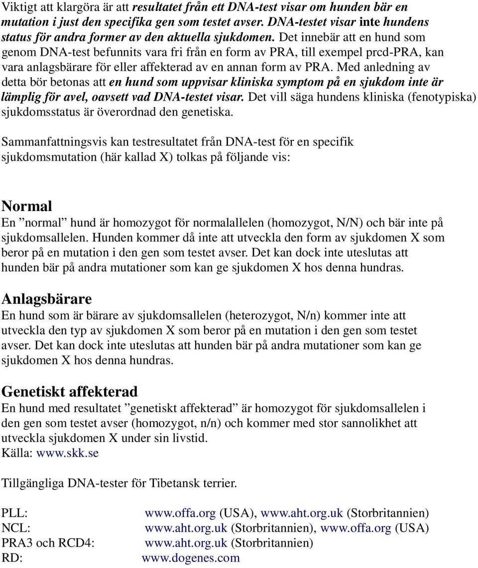 Det innebär att en hund som genom DNA-test befunnits vara fri från en form av PRA, till exempel prcd-pra, kan vara anlagsbärare för eller affekterad av en annan form av PRA.