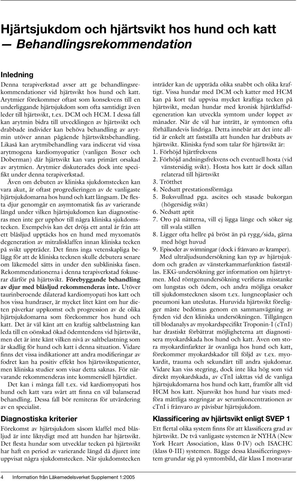 I dessa fall kan arytmin bidra till utvecklingen av hjärtsvikt och drabbade individer kan behöva behandling av arytmin utöver annan pågående hjärtsviktsbehandling.