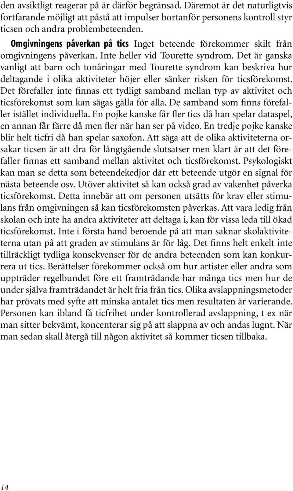 Det är ganska vanligt att barn och tonåringar med Tourette syndrom kan beskriva hur deltagande i olika aktiviteter höjer eller sänker risken för ticsförekomst.