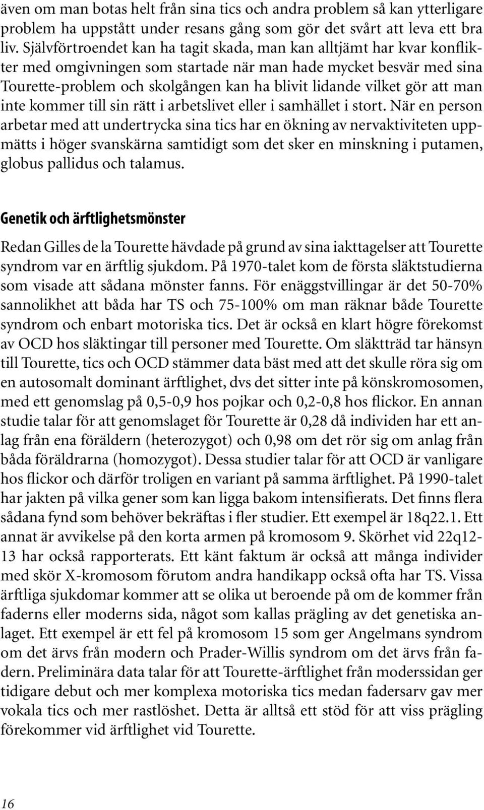 gör att man inte kommer till sin rätt i arbetslivet eller i samhället i stort.