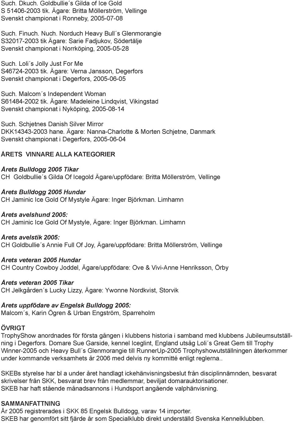 Ägare: Verna Jansson, Degerfors Svenskt championat i Degerfors, 2005-06-05 Such. Malcom s Independent Woman S61484-2002 tik.