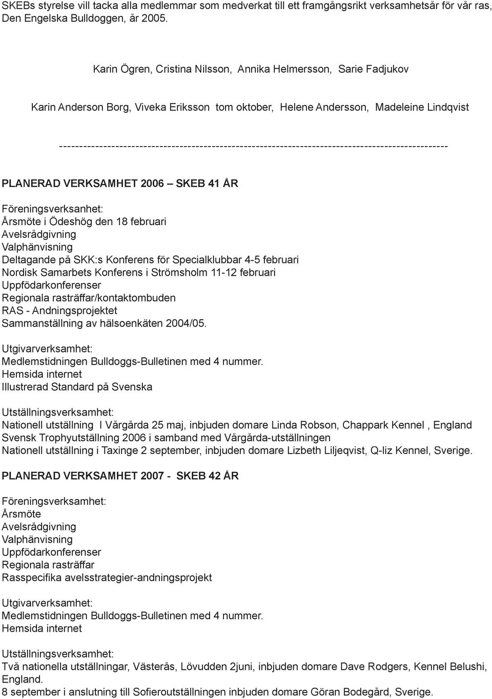------------------------------------------------------------------------------------------------- PLANERAD VERKSAMHET 2006 SKEB 41 ÅR Föreningsverksanhet: Årsmöte i Ödeshög den 18 februari