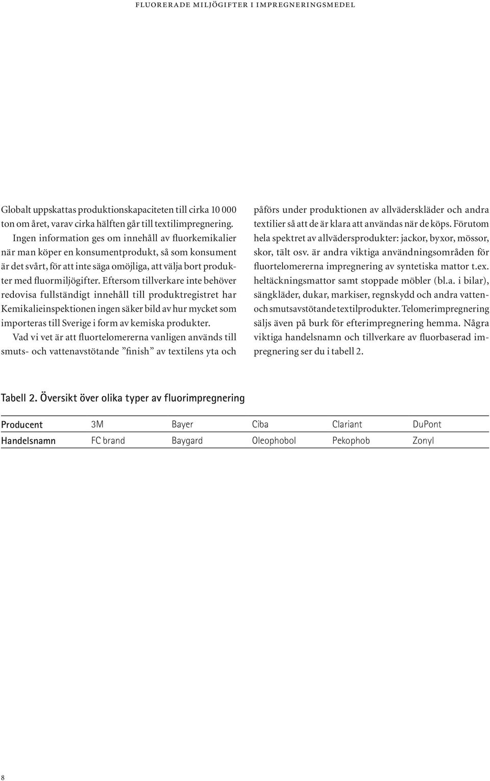 Eftersom tillverkare inte behöver redovisa fullständigt innehåll till produktregistret har Kemikalieinspektionen ingen säker bild av hur mycket som importeras till Sverige i form av kemiska produkter.