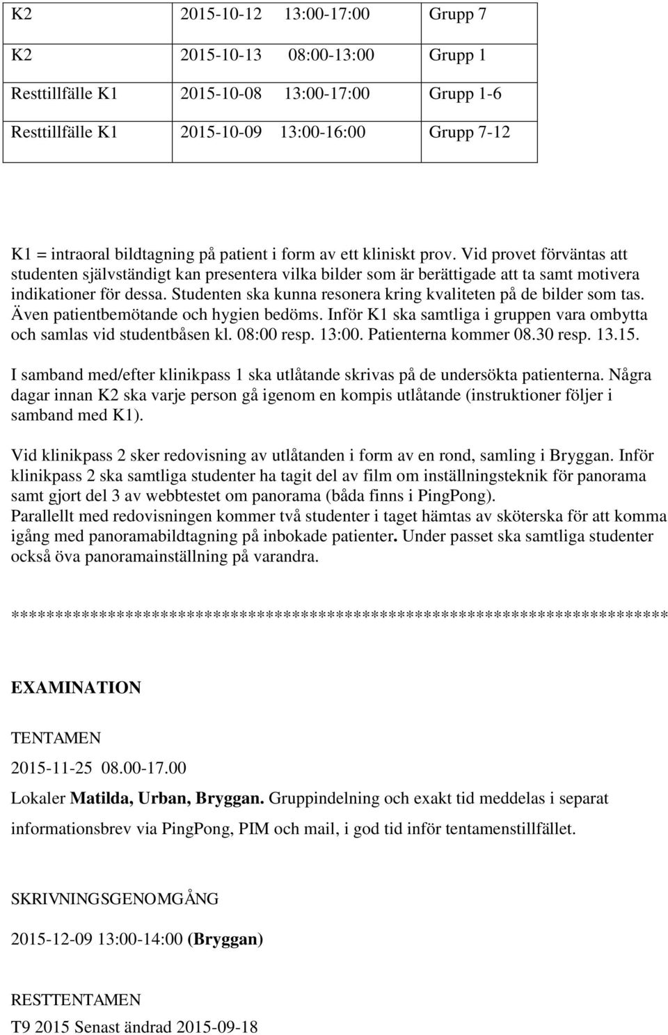 Studenten ska kunna resonera kring kvaliteten på de bilder som tas. Även patientbemötande och hygien bedöms. Inför K1 ska samtliga i gruppen vara ombytta och samlas vid studentbåsen kl. 08:00 resp.