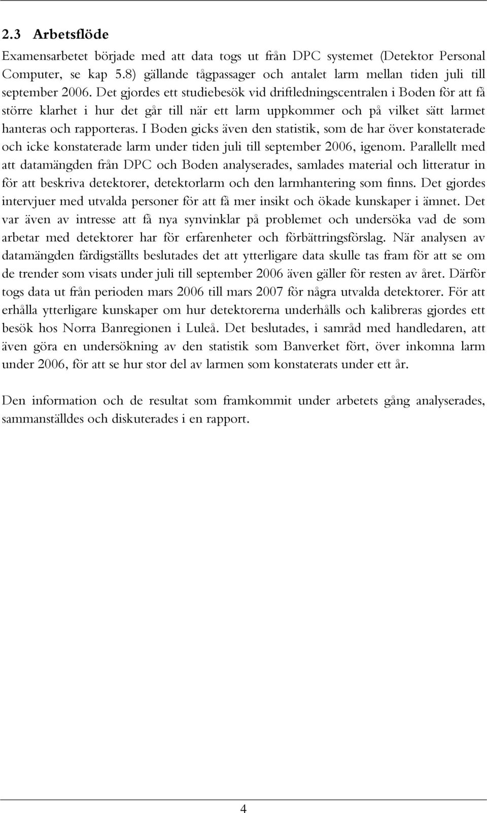 I Boden gicks även den statistik, som de har över konstaterade och icke konstaterade larm under tiden juli till september 2006, igenom.