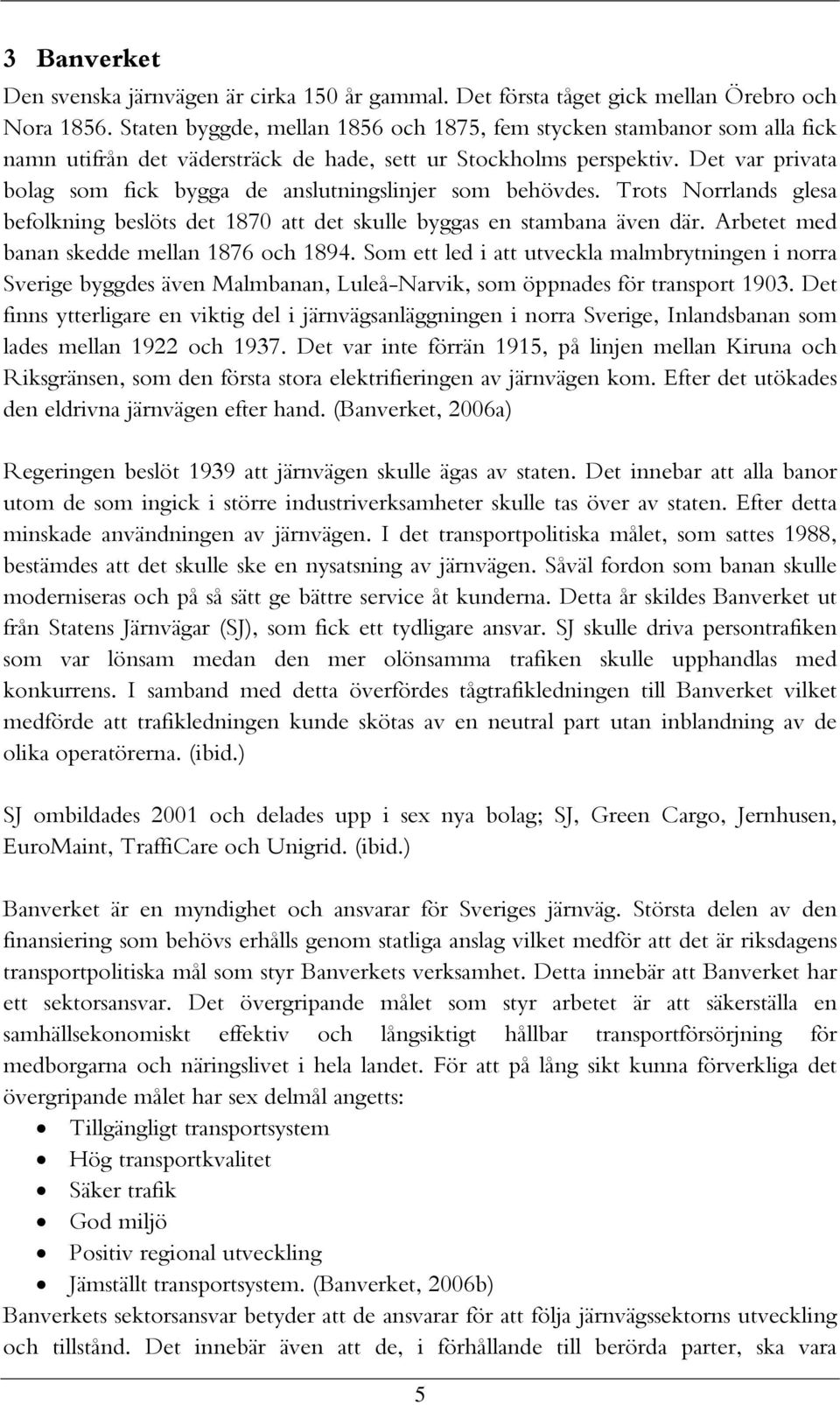 Det var privata bolag som fick bygga de anslutningslinjer som behövdes. Trots Norrlands glesa befolkning beslöts det 1870 att det skulle byggas en stambana även där.