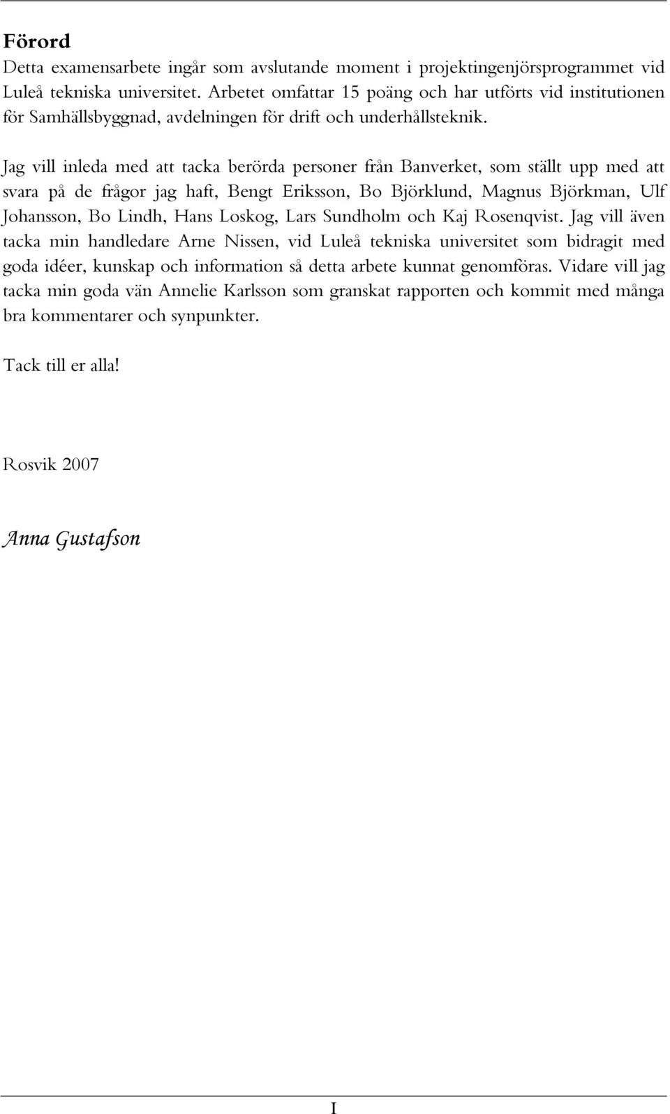 Jag vill inleda med att tacka berörda personer från Banverket, som ställt upp med att svara på de frågor jag haft, Bengt Eriksson, Bo Björklund, Magnus Björkman, Ulf Johansson, Bo Lindh, Hans Loskog,