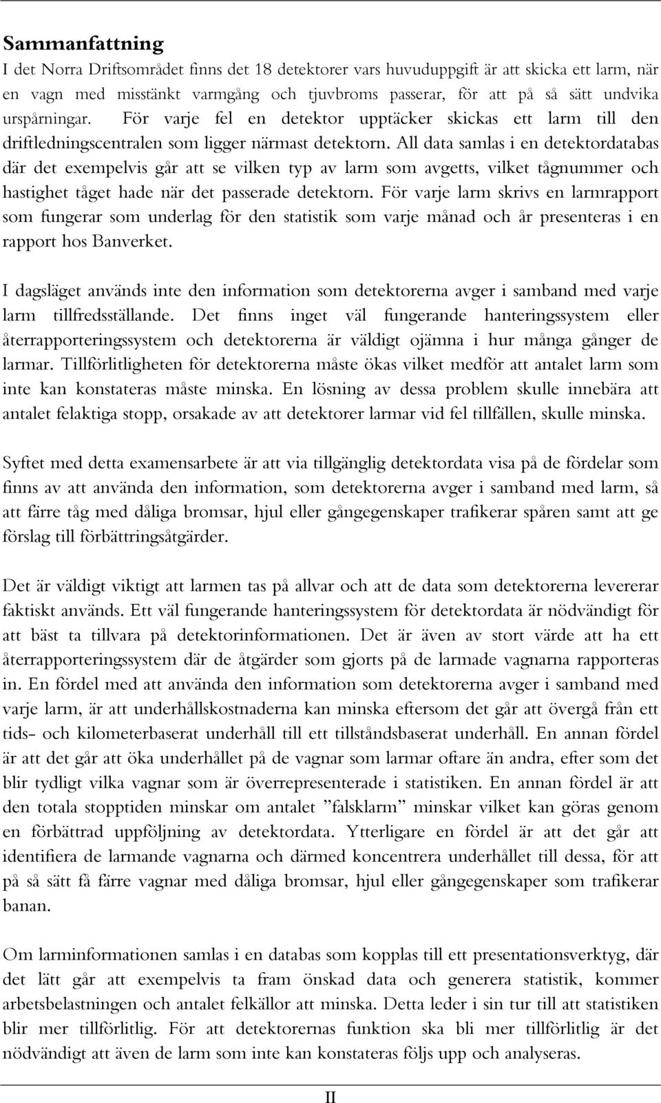 All data samlas i en detektordatabas där det exempelvis går att se vilken typ av larm som avgetts, vilket tågnummer och hastighet tåget hade när det passerade detektorn.