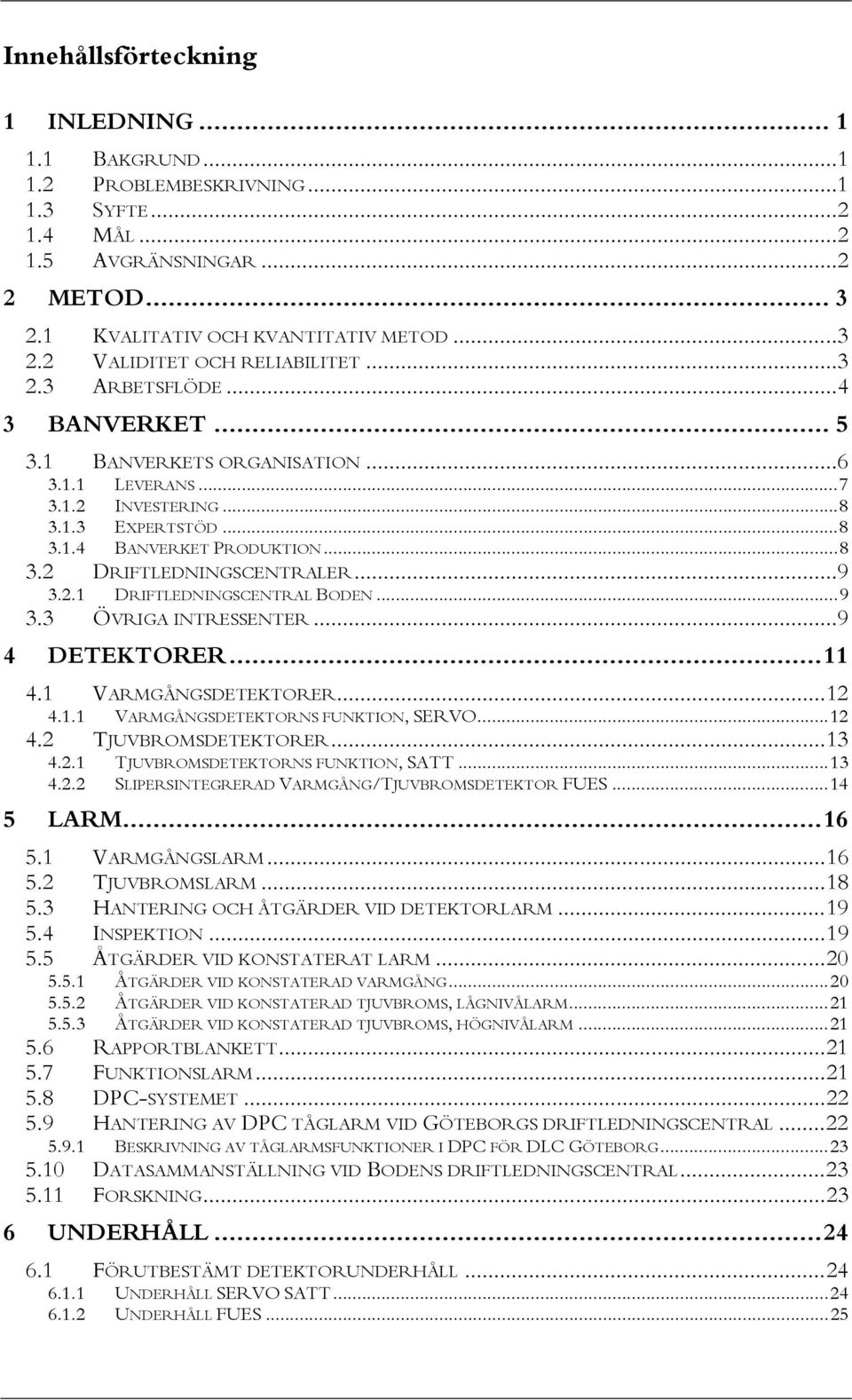 2.1 DRIFTLEDNINGSCENTRAL BODEN...9 3.3 ÖVRIGA INTRESSENTER...9 4 DETEKTORER...11 4.1 VARMGÅNGSDETEKTORER...12 4.1.1 VARMGÅNGSDETEKTORNS FUNKTION, SERVO...12 4.2 TJUVBROMSDETEKTORER...13 4.2.1 TJUVBROMSDETEKTORNS FUNKTION, SATT.