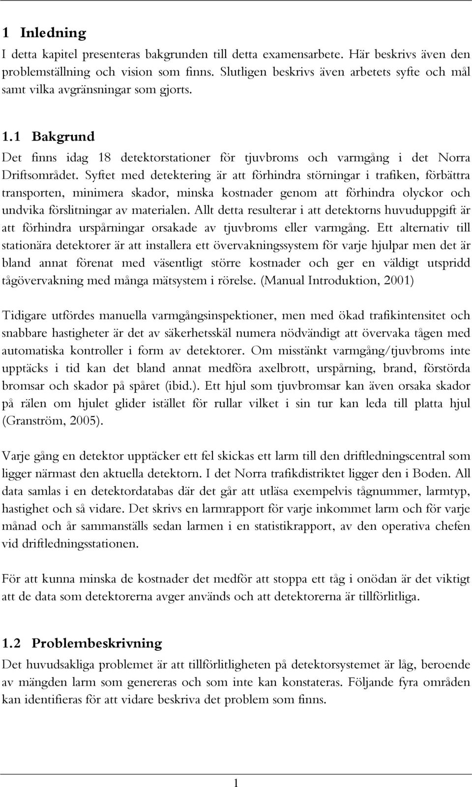 Syftet med detektering är att förhindra störningar i trafiken, förbättra transporten, minimera skador, minska kostnader genom att förhindra olyckor och undvika förslitningar av materialen.