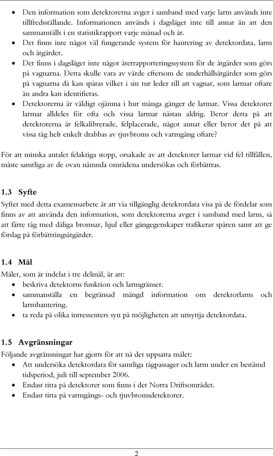 Det finns inte något väl fungerande system för hantering av detektordata, larm och åtgärder. Det finns i dagsläget inte något återrapporteringssystem för de åtgärder som görs på vagnarna.