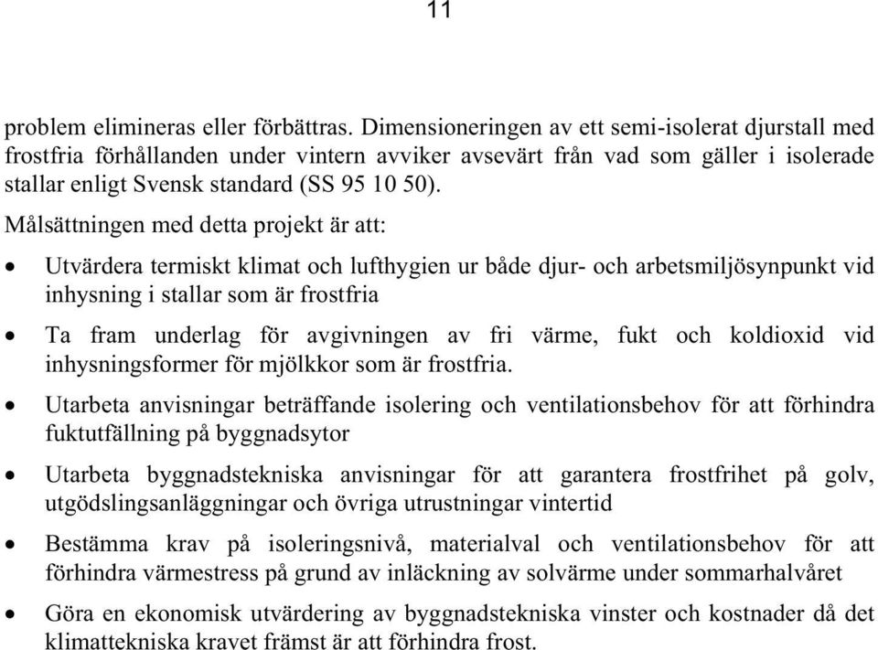 Målsättningen med detta projekt är att: Utvärdera termiskt klimat och lufthygien ur både djur- och arbetsmiljösynpunkt vid inhysning i stallar som är frostfria Ta fram underlag för avgivningen av fri