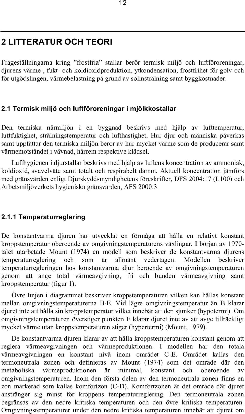 1 Termisk miljö och luftföroreningar i mjölkkostallar Den termiska närmiljön i en byggnad beskrivs med hjälp av lufttemperatur, luftfuktighet, strålningstemperatur och lufthastighet.
