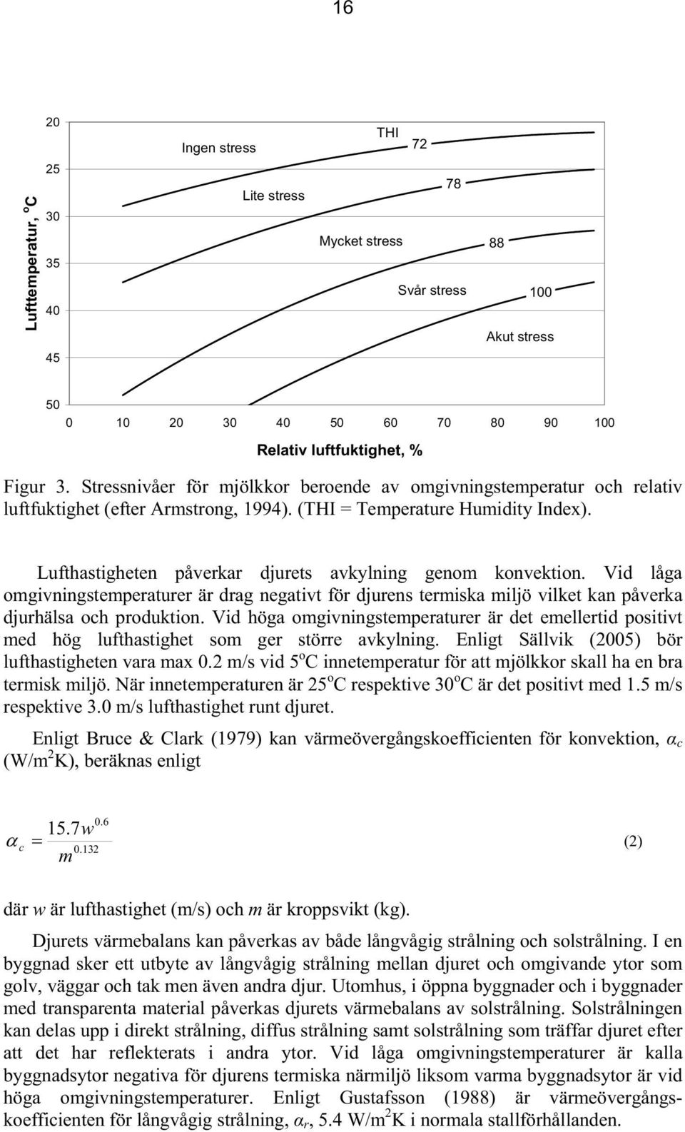 Lufthastigheten påverkar djurets avkylning genom konvektion. Vid låga omgivningstemperaturer är drag negativt för djurens termiska miljö vilket kan påverka djurhälsa och produktion.