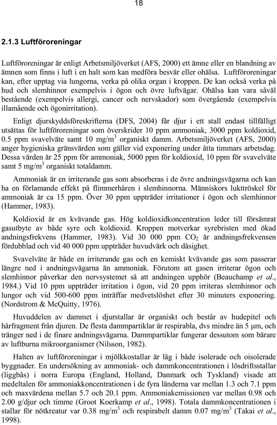 Ohälsa kan vara såväl bestående (exempelvis allergi, cancer och nervskador) som övergående (exempelvis illamående och ögonirritation).