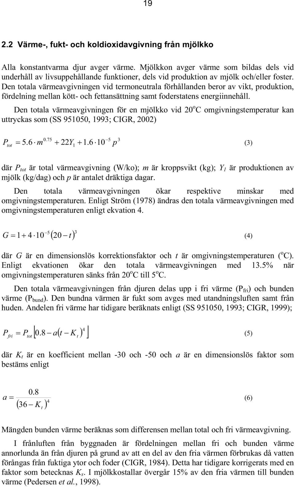 Den totala värmeavgivningen vid termoneutrala förhållanden beror av vikt, produktion, fördelning mellan kött- och fettansättning samt foderstatens energiinnehåll.