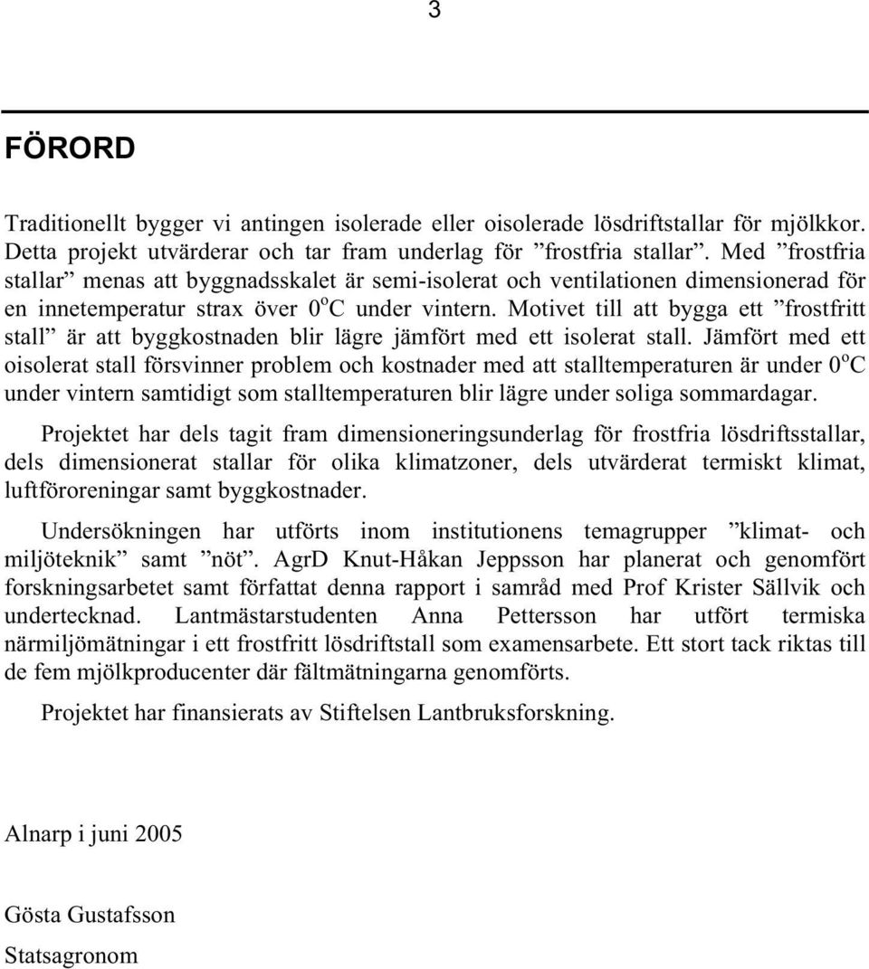 Motivet till att bygga ett frostfritt stall är att byggkostnaden blir lägre jämfört med ett isolerat stall.