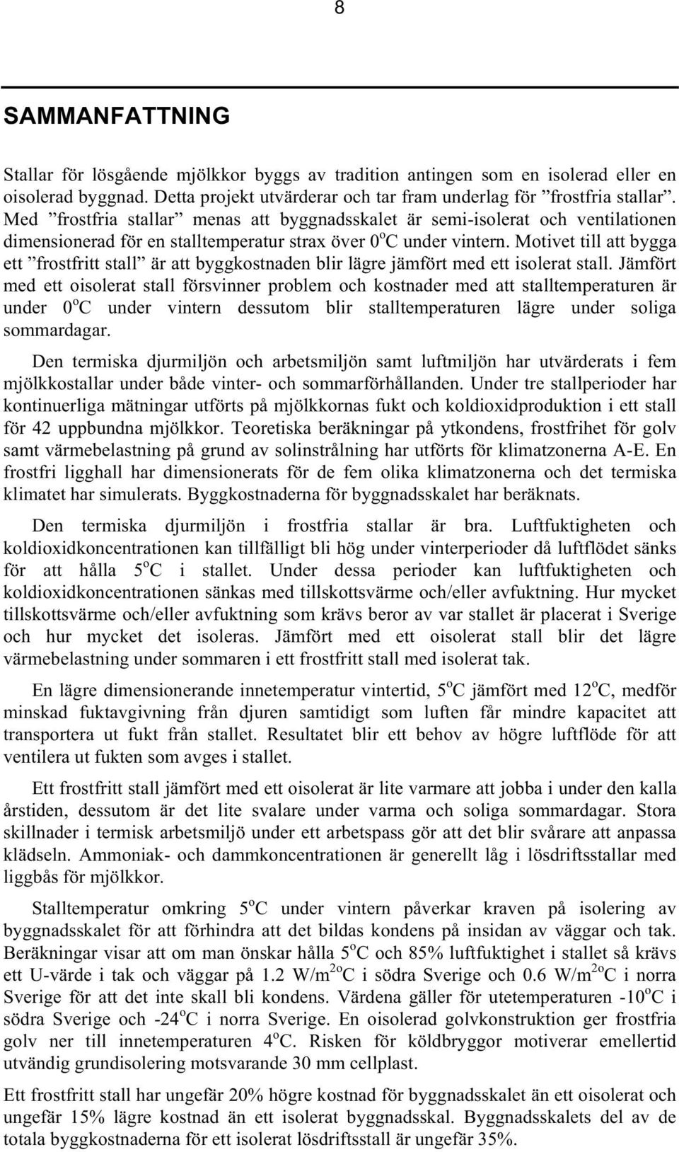 Motivet till att bygga ett frostfritt stall är att byggkostnaden blir lägre jämfört med ett isolerat stall.